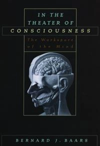 In the theater of consciousness : the workspace of the mind; Bernard J. Baars; 1997