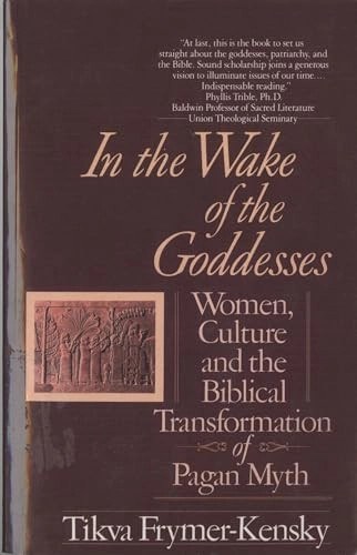 In the wake of the Goddesses : women culture and the biblical transformations of pagan myth; Tikva Frymer-Kensky; 1992