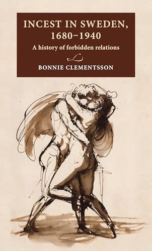Incest in Sweden, 1680-1940 : a history of forbidden relations; Bonnie Clementsson; 2020