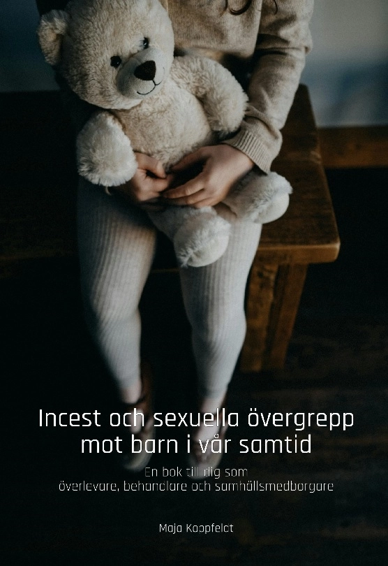 Incest och sexuella övergrepp mot barn i vår samtid : en bok till dig som överlevare, behandlare och samhällsmedborgare; Maja Koppfeldt; 2024