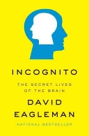 Incognito : the secret lives of the brain; David Eagleman; 2011