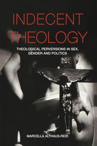 Indecent theology : theological perversions in sex, gender and politics; Marcella Althaus-Reid; 2000