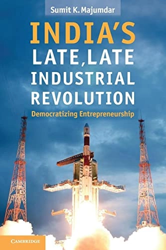 India's late, late industrial revolution : democratizing entrepreneurship; Sumit Kumar. Majumdar; 2012