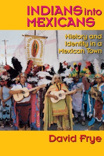 Indians into Mexicans : history and identity in a Mexican town; David L. Frye; 1996