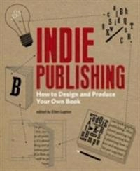 Indie publishing : how to design and produce your own book; Ellen Lupton; 2008
