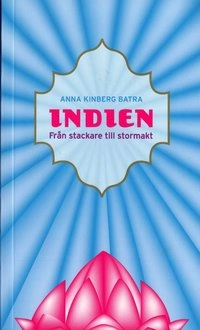 Indien - från stackare till stormakt; Anna Kinberg Batra; 2005