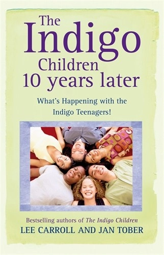 Indigo children 10 years later - whats happening with the indigo teenagers!; Lee Carroll and Jan Tober; 2009