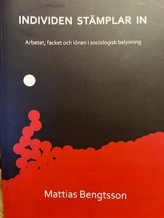 Individen stämplar in : arbetet, facket och lönen i sociologisk belysning; Mattias Bengtsson; 2008