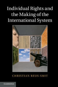 Individual rights and the making of the international system; Christian Reus-Smit; 2013