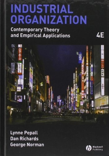 Industrial Organization: Contemporary Theory and Empirical Applications, 4t; Lynn Pepall, Dan Richards, George Norman; 2008