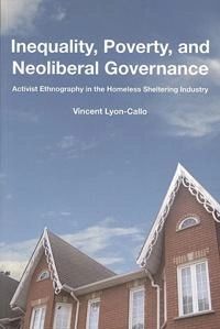 Inequality poverty and neoliberal governance : activist ethnography in the homeless sheltering industry; Vincent Lyon-Callo; 2008