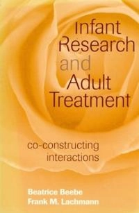 Infant Research and Adult Treatment: Co-constructing Interactions [Elektronisk resurs]; Beatrice Beebe, Frank M Lachmann; 2005