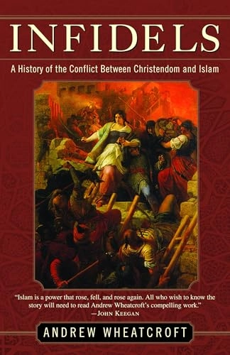 Infidels: A History of the Conflict Between Christendom and Islam; Andrew Wheatcroft; 2005