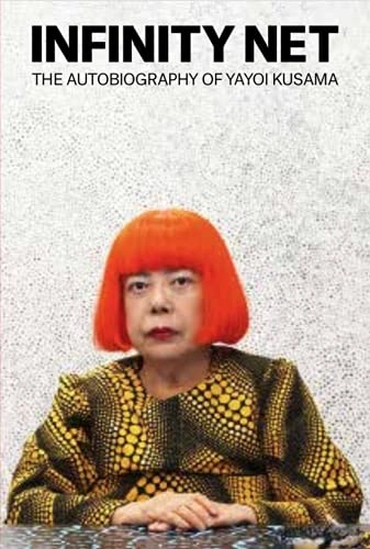 Infinity net : the autobiography of Yayoi Kusama; Yayoi Kusama; 2013
