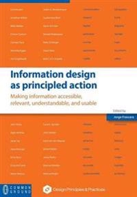 Information design as principled action : making information accessible, relevant, understandable and usable; Jorge Frascara; 2015
