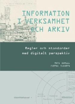 Information i verksamhet och arkiv : regler och standarder med digitalt perspektiv; Mats Burell; 2018