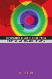 Information resource description : creating and managing metadata; Philip Hider; 2012