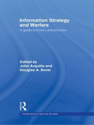 Information Strategy and Warfare; John Arquilla, Douglas A Borer; 2009