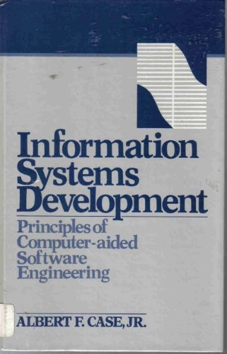 Information Systems Development: Principles of Computer-aided Software Engineering; Albert F. Case; 1986