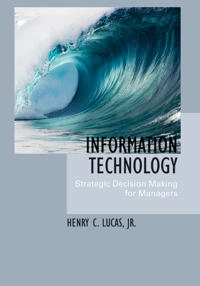 Information Technology: Strategic Decision-Making for Managers; Hank C. Lucas; 2004
