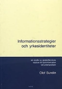 Informationsstrategier och yrkesidentiteter : en studie av sjuksköterskors relation till fackinformation vid arbetsplatsen; Olof Sundin; 2003