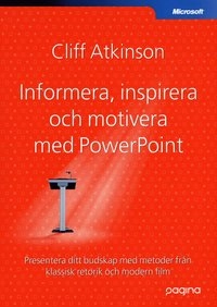 Informera, Inspirera och Motivera med PowerPoint; Cliff Atkinson; 2006