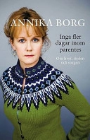 Inga fler dagar inom parentes : om livet, döden och sorgen; Annika Borg; 2010
