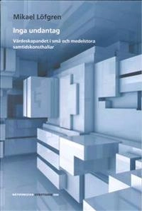 Inga undantag : Värdeskapandet i små och medelstora samtidskonsthallar; Mikael Löfgren; 2015