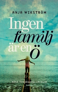 Ingen familj är en ö : ADHD, föräldraskap och skuld; Anja Wikström; 2017