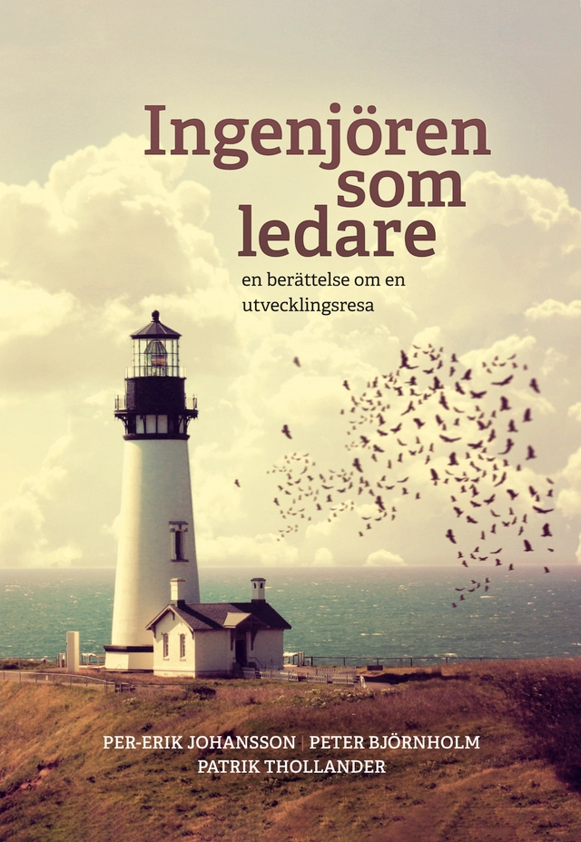 Ingenjören som ledare : en berättelse om en utvecklingsresa; Per-Erik Johansson, Peter Björnholm, Patrik Thollander; 2023