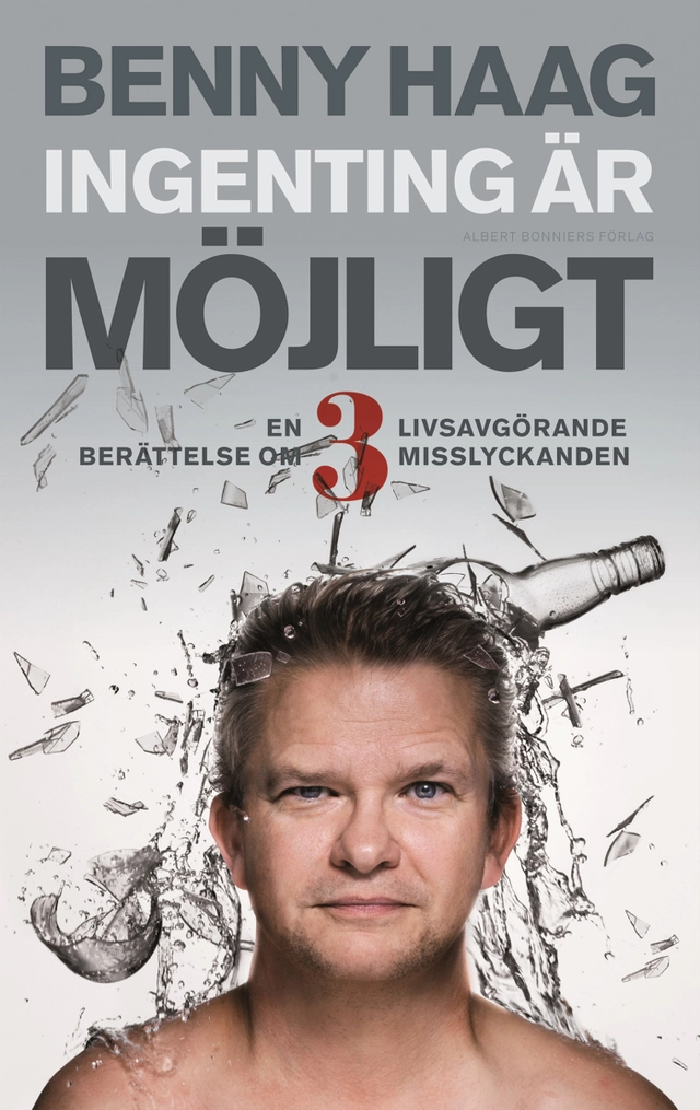 Ingenting är möjligt : en berättelse om 3 livsavgörande misslyckanden; Benny Haag; 2012
