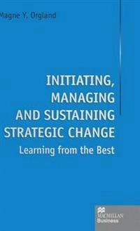 Initiating, managing and sustaining strategic change : learning from the best; Magne Y. Orgland; 1997