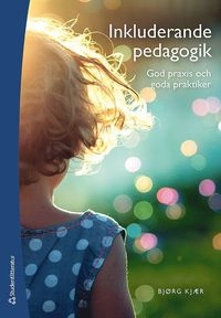 Inkluderande pedagogik - God praxis och goda praktiker; Bjørg Kjær; 2015