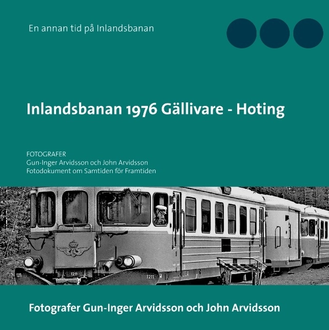 Inlandsbanan 1976  Gällivare - Hoting : Fotodokumentation för framtiden; Gun-Inger Arvidsson; 2019