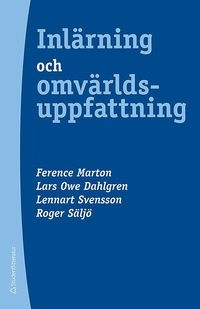 Inlärning och omvärldsuppfattning : en bok om den studerande människan; Ference Marton, Lars Owe Dahlgren, Lennart Svensson, Roger Säljö; 2014