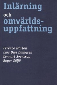 Inlärning och omvärldsuppfattning : en bok om den studerande människan; Lars Owe Dahlgren, Ference Marton, Lennart Svensson, Roger Säljö; 2005