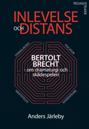 Inlevelse och distans : Bertolt Brecht om dramaturgi och skådespeleri; Anders Järleby; 2009