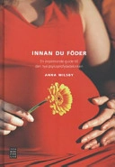 Innan du föder : en inspirerande guide till den nya psykoprofylaxtekniken; Anna Wilsby; 2005