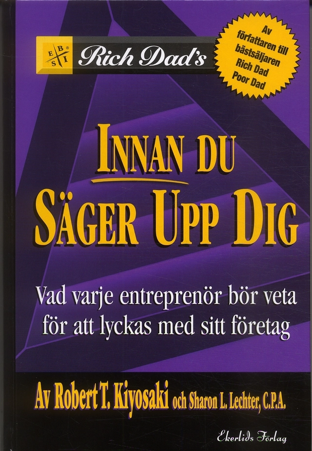 Innan du säger upp dig : Vad varje entreprenör bör veta för att lyckas med; Robert T Kiyosaki, Sharon L C.P.A Lechter; 2007