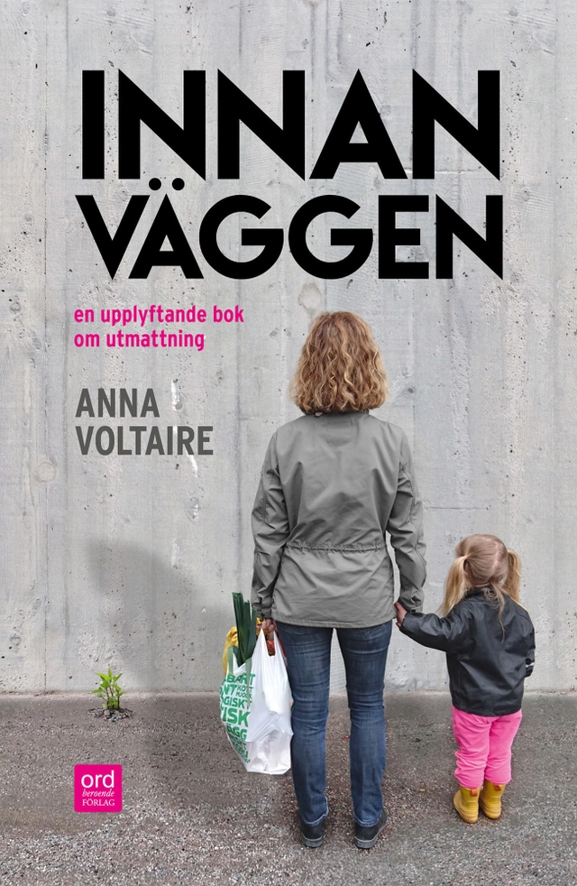 Innan väggen : en upplyftande bok om utmattning; Anna Voltaire; 2017
