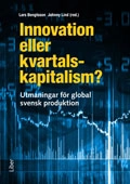 Innovation eller kvartalskapitalism? : utmaningar för global svensk produktion; Lars Bengtsson, Johnny Lind (red.); 2013