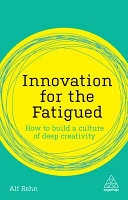 Innovation for the fatigued : how to build a culture of deep creativity; Alf Rehn; 2019