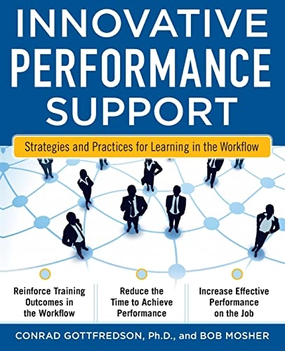 Innovative Performance Support:  Strategies and Practices for Learning in the Workflow; Con Gottfredson, Bob Mosher; 2011