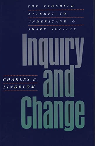 Inquiry and change : the troubled attempt to understand and shape society; Charles Edward Lindblom; 1990