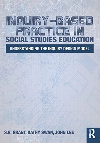 Inquiry-based practice in social studies education : understanding the inquiry design model; S. G. Grant; 2017