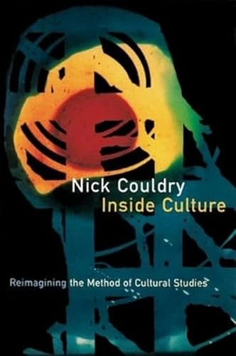 Inside culture : re-imagining the method of cultural studies; Nick Couldry; 2000