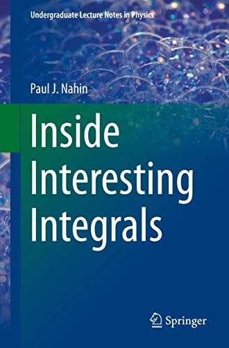 Inside interesting integrals (with an introduction to contour integation) : a collection of sneaky tricks, sly substitutions, and numerous other stupendously clever, awesomely wicked, and devilishly seductive maneuvers for computing nearly 200 perplexing definite integrals from physics, engineering, and mathematics (plus 60 challenge problems with complete, detailed solutions); Paul J. Nahin; 2015