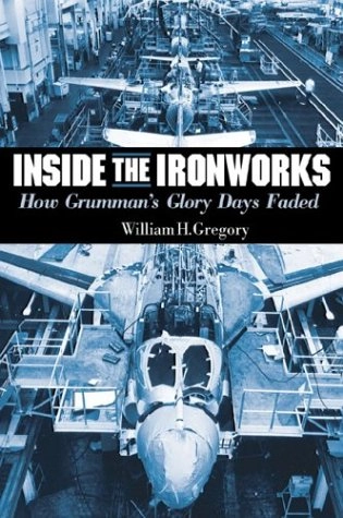 Inside the Iron Works: How Grumman's Glory Days Faded; George M. Skurla, William H. Gregory