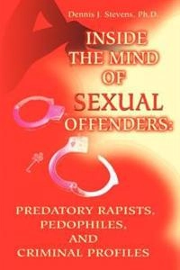 Inside the mind of sexual offenders : predatory rapists, pedophiles, and criminal profiles; Dennis J. Stevens; 2001