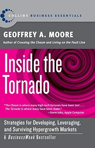 Inside the tornado : strategies for developing, leveraging, and surviving hypergrowth markets; Geoffrey A. Moore; 2004
